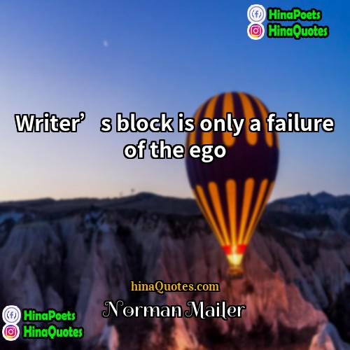 Norman Mailer Quotes | Writer’s block is only a failure of